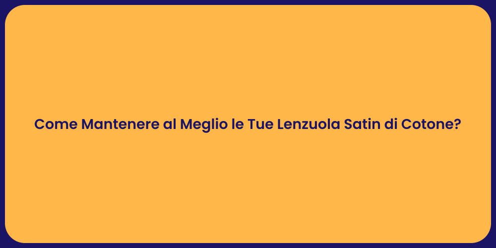 Come Mantenere al Meglio le Tue Lenzuola Satin di Cotone?