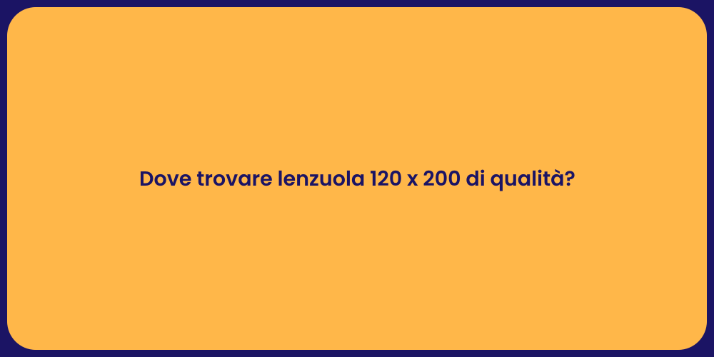 Dove trovare lenzuola 120 x 200 di qualità?