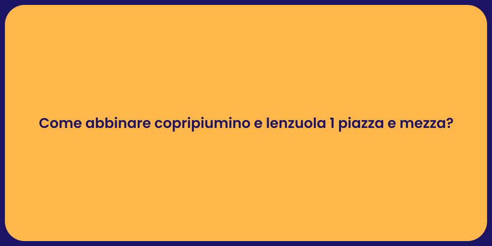 Come abbinare copripiumino e lenzuola 1 piazza e mezza?