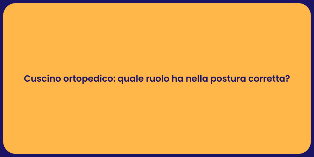 Cuscino ortopedico: quale ruolo ha nella postura corretta?