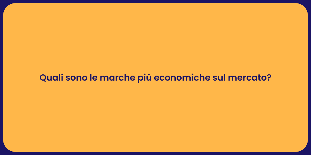 Quali sono le marche più economiche sul mercato?