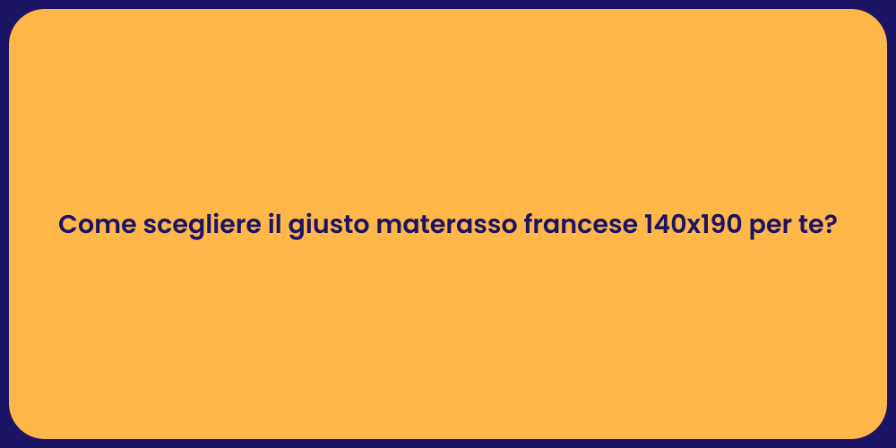Come scegliere il giusto materasso francese 140x190 per te?