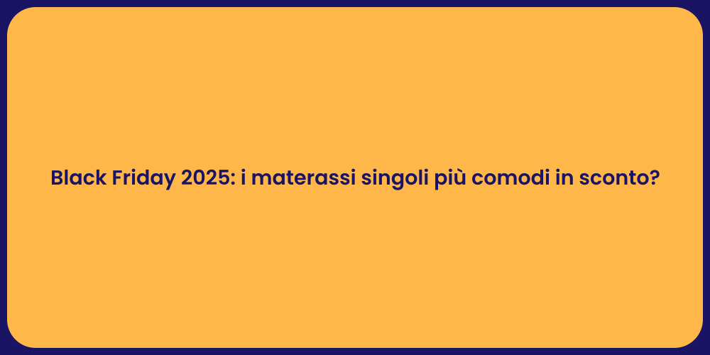 Black Friday 2025: i materassi singoli più comodi in sconto?