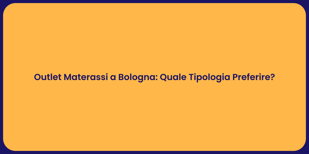 Outlet Materassi a Bologna: Quale Tipologia Preferire?
