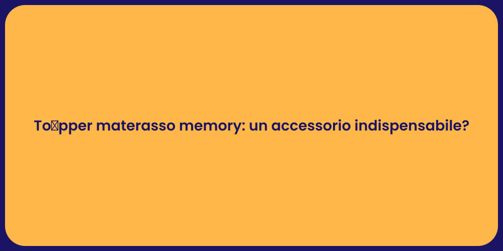 Tòpper materasso memory: un accessorio indispensabile?
