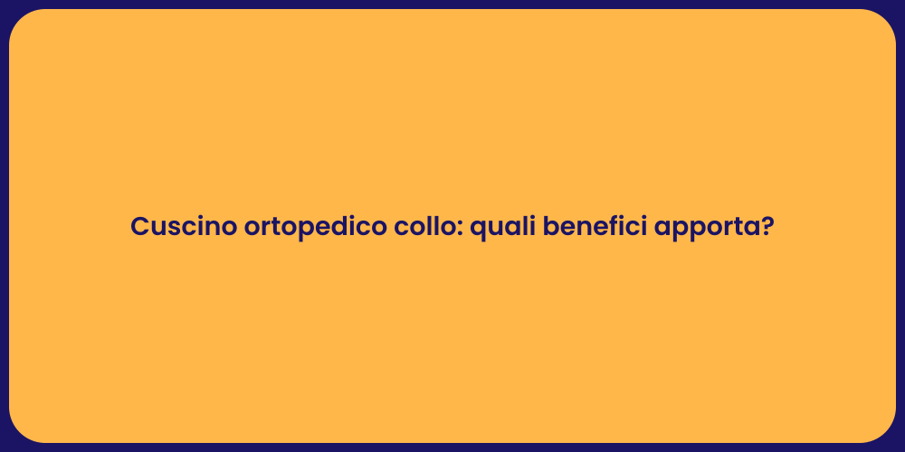 Cuscino ortopedico collo: quali benefici apporta?