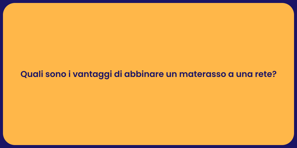 Quali sono i vantaggi di abbinare un materasso a una rete?