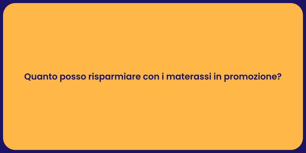 Quanto posso risparmiare con i materassi in promozione?