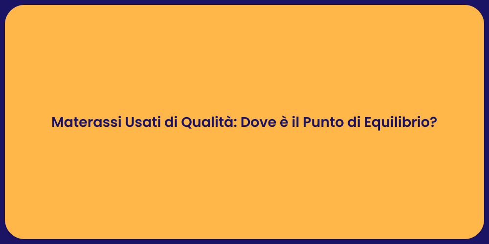Materassi Usati di Qualità: Dove è il Punto di Equilibrio?