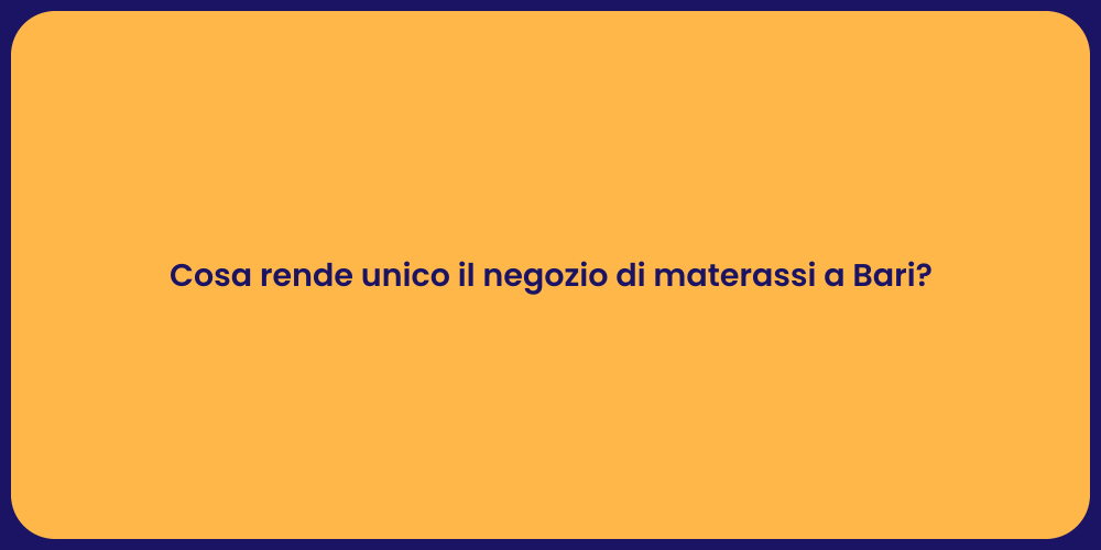 Cosa rende unico il negozio di materassi a Bari?