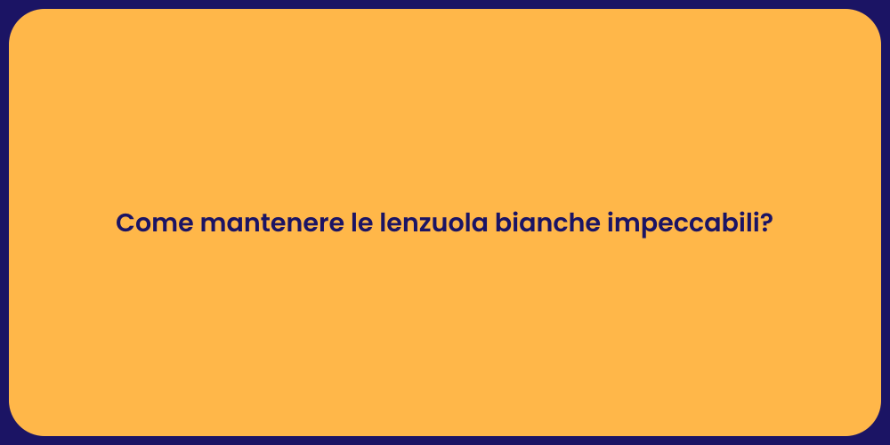 Come mantenere le lenzuola bianche impeccabili?