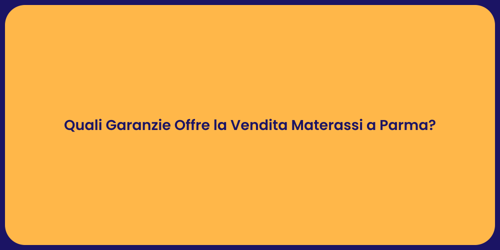 Quali Garanzie Offre la Vendita Materassi a Parma?