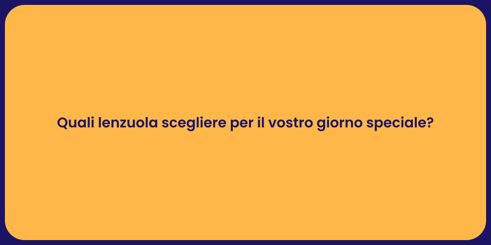 Quali lenzuola scegliere per il vostro giorno speciale?
