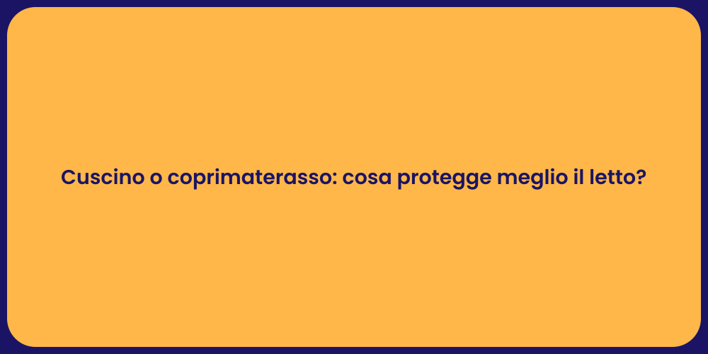 Cuscino o coprimaterasso: cosa protegge meglio il letto?
