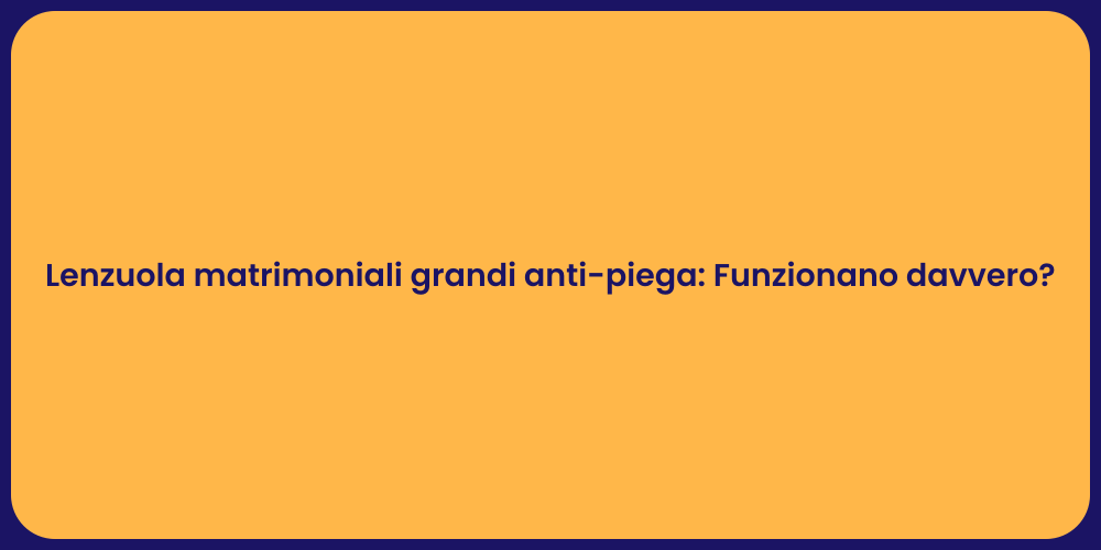 Lenzuola matrimoniali grandi anti-piega: Funzionano davvero?
