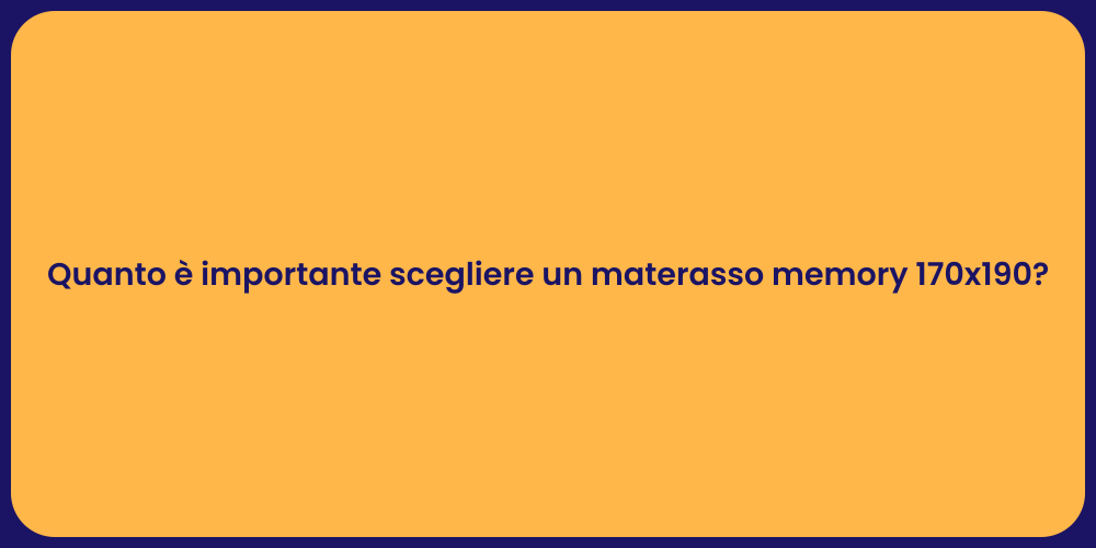 Quanto è importante scegliere un materasso memory 170x190?