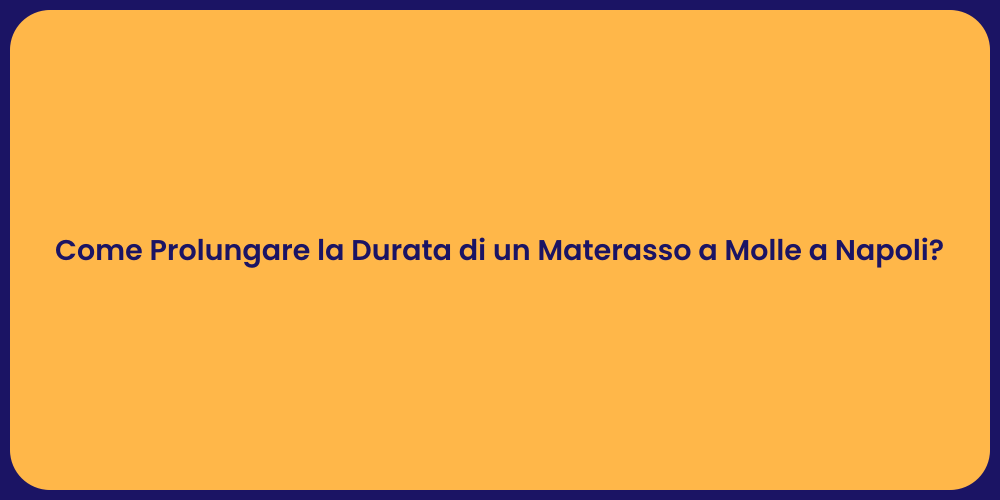 Come Prolungare la Durata di un Materasso a Molle a Napoli?