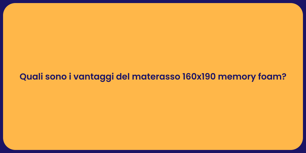 Quali sono i vantaggi del materasso 160x190 memory foam?