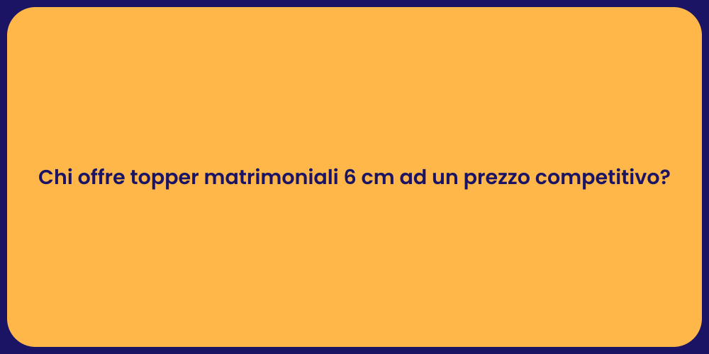 Chi offre topper matrimoniali 6 cm ad un prezzo competitivo?