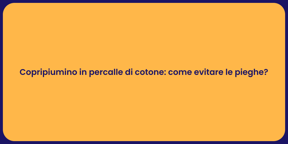 Copripiumino in percalle di cotone: come evitare le pieghe?