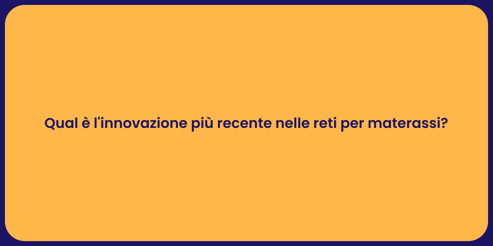 Qual è l'innovazione più recente nelle reti per materassi?