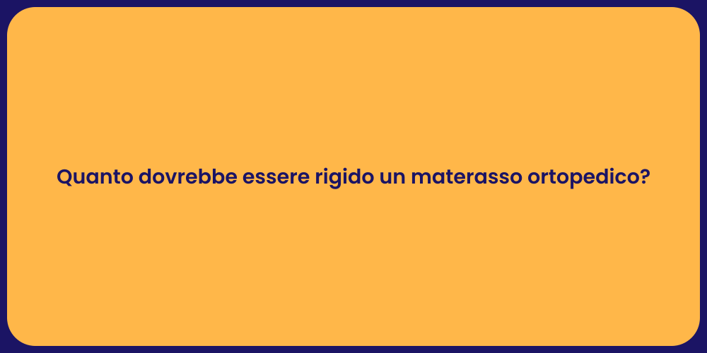 Quanto dovrebbe essere rigido un materasso ortopedico?