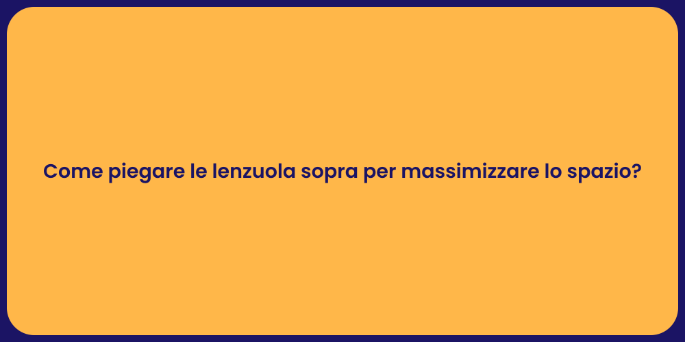Come piegare le lenzuola sopra per massimizzare lo spazio?