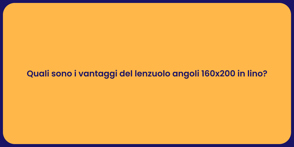 Quali sono i vantaggi del lenzuolo angoli 160x200 in lino?