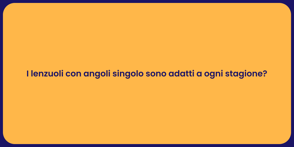 I lenzuoli con angoli singolo sono adatti a ogni stagione?