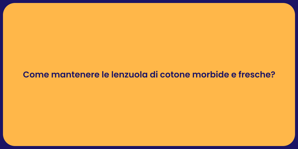 Come mantenere le lenzuola di cotone morbide e fresche?