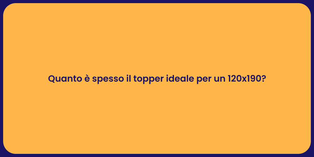 Quanto è spesso il topper ideale per un 120x190?