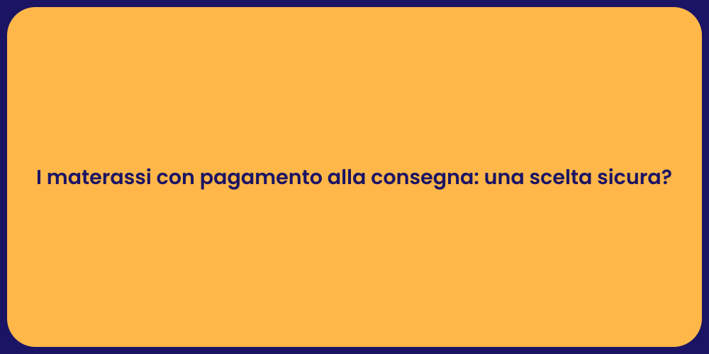 I materassi con pagamento alla consegna: una scelta sicura?