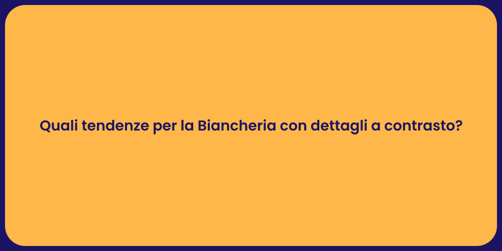 Quali tendenze per la Biancheria con dettagli a contrasto?