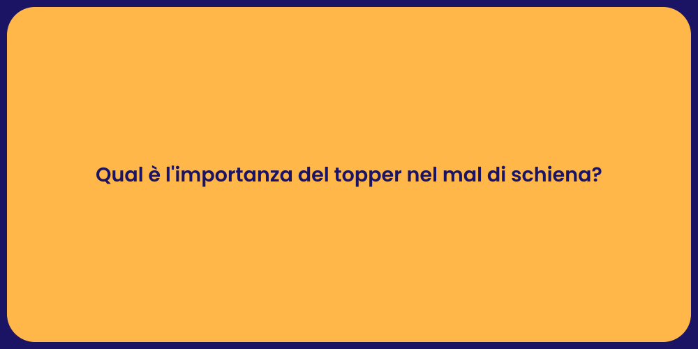 Qual è l'importanza del topper nel mal di schiena?