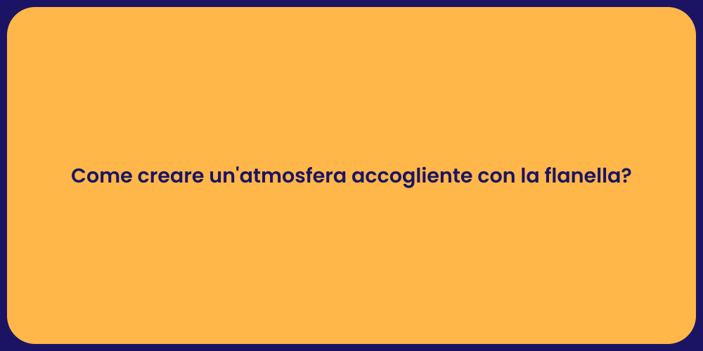 Come creare un'atmosfera accogliente con la flanella?