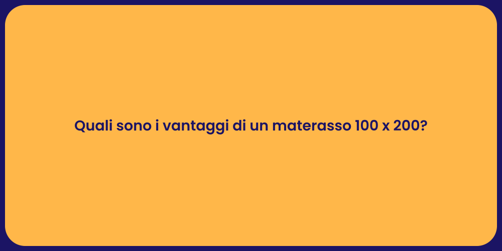 Quali sono i vantaggi di un materasso 100 x 200?