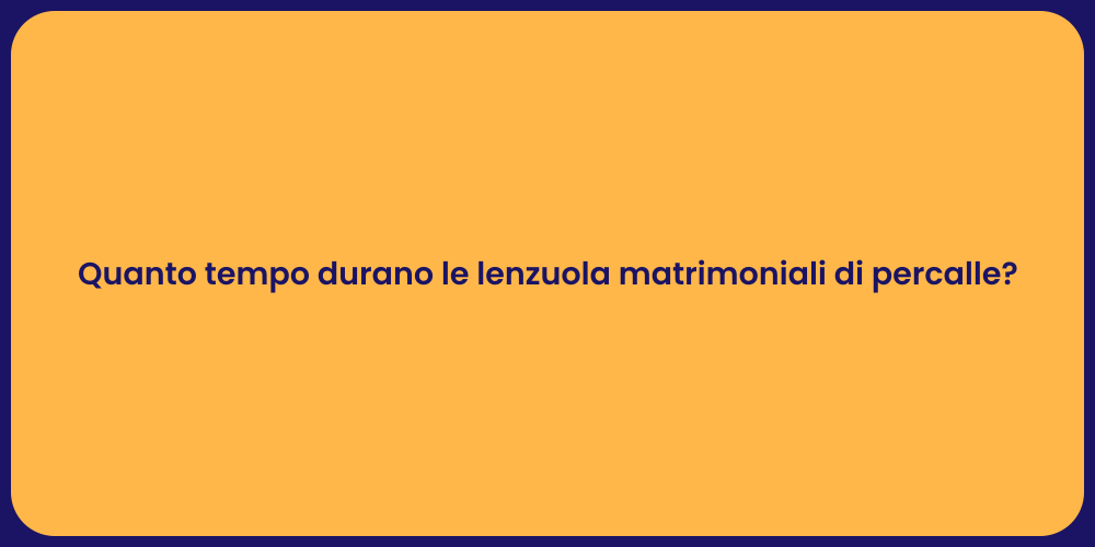 Quanto tempo durano le lenzuola matrimoniali di percalle?