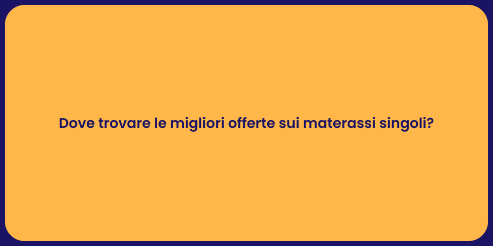 Dove trovare le migliori offerte sui materassi singoli?
