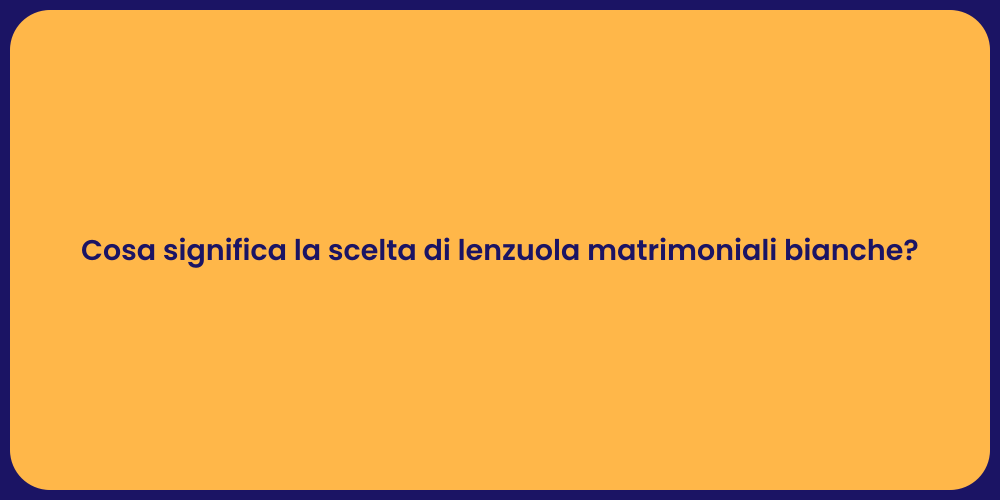 Cosa significa la scelta di lenzuola matrimoniali bianche?