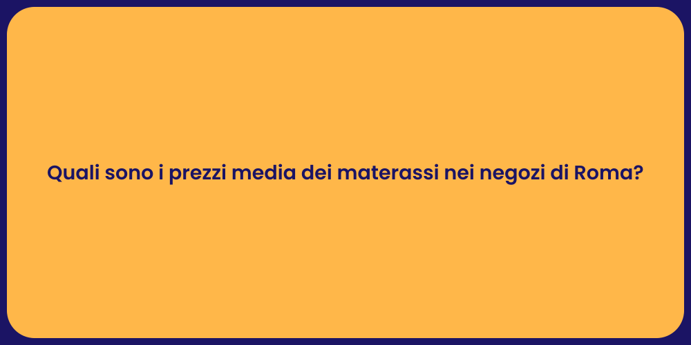 Quali sono i prezzi media dei materassi nei negozi di Roma?