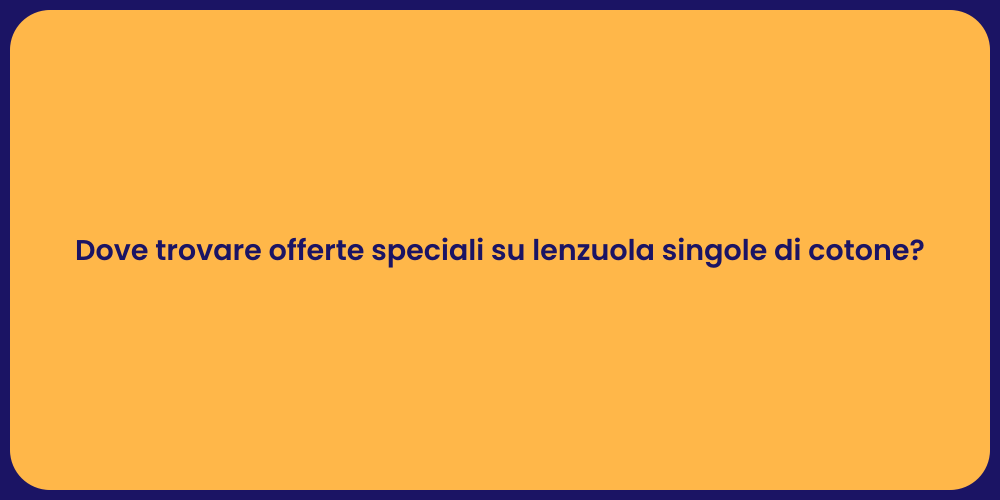 Dove trovare offerte speciali su lenzuola singole di cotone?