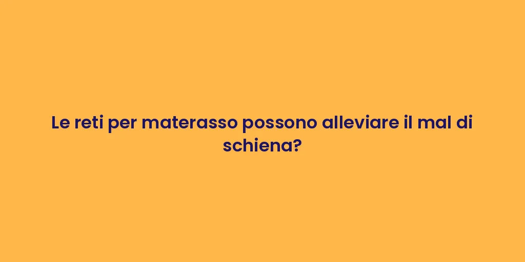 Le reti per materasso possono alleviare il mal di schiena?