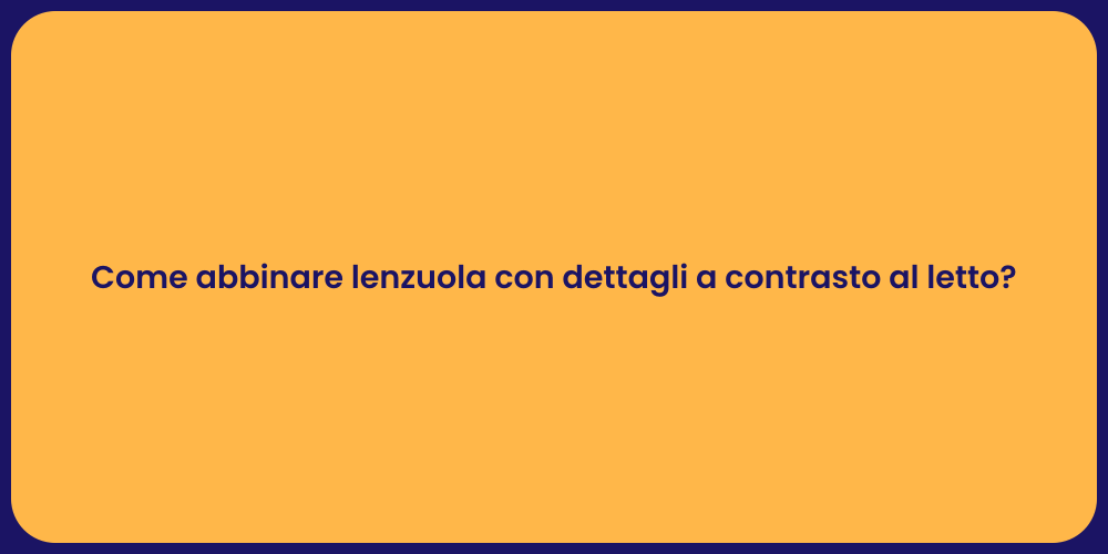 Come abbinare lenzuola con dettagli a contrasto al letto?