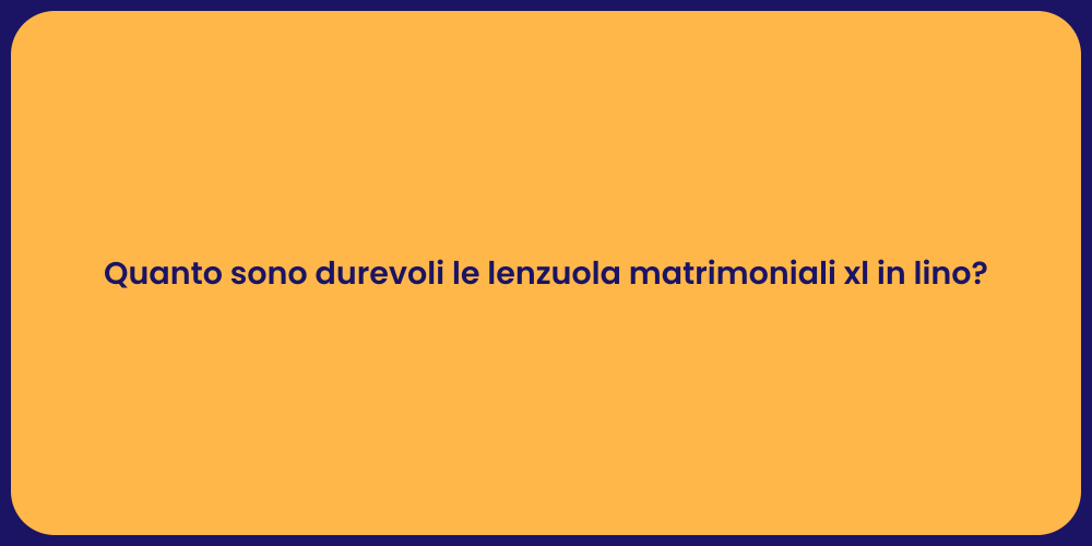 Quanto sono durevoli le lenzuola matrimoniali xl in lino?