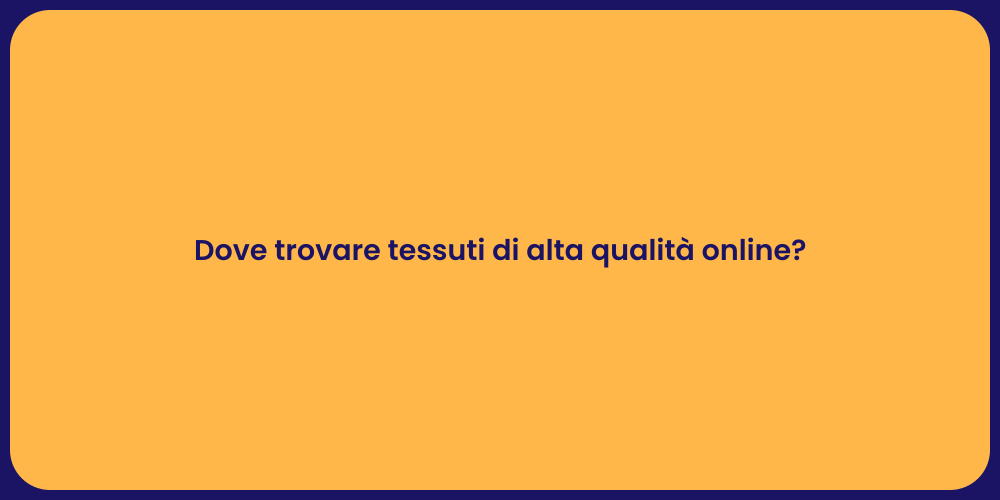 Dove trovare tessuti di alta qualità online?