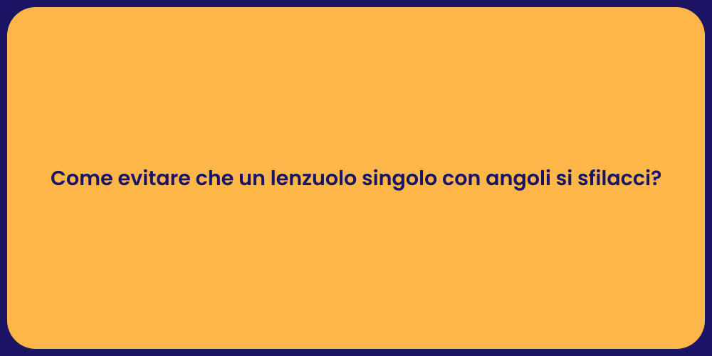 Come evitare che un lenzuolo singolo con angoli si sfilacci?