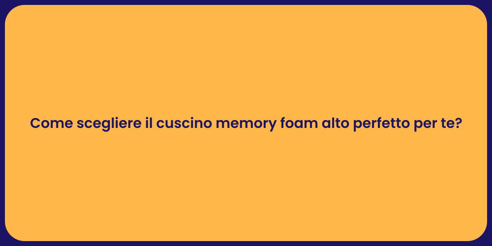 Come scegliere il cuscino memory foam alto perfetto per te?