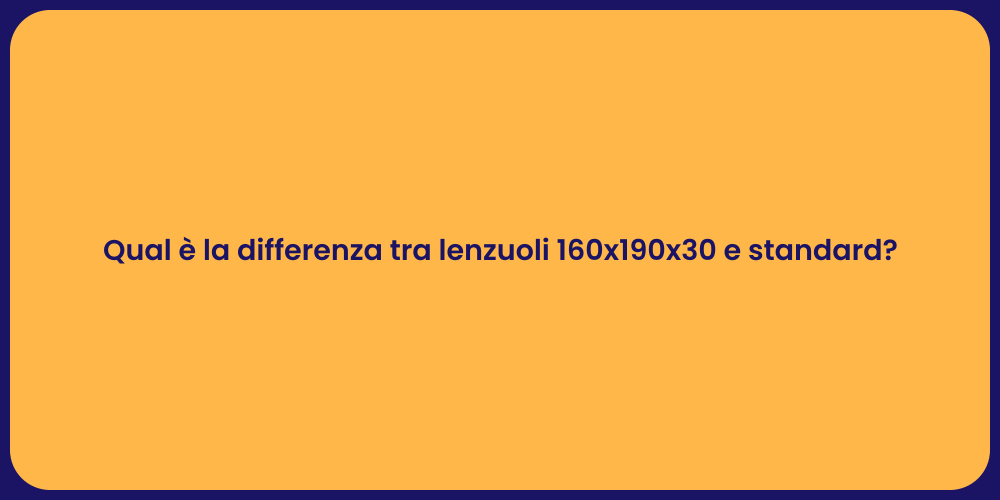 Qual è la differenza tra lenzuoli 160x190x30 e standard?