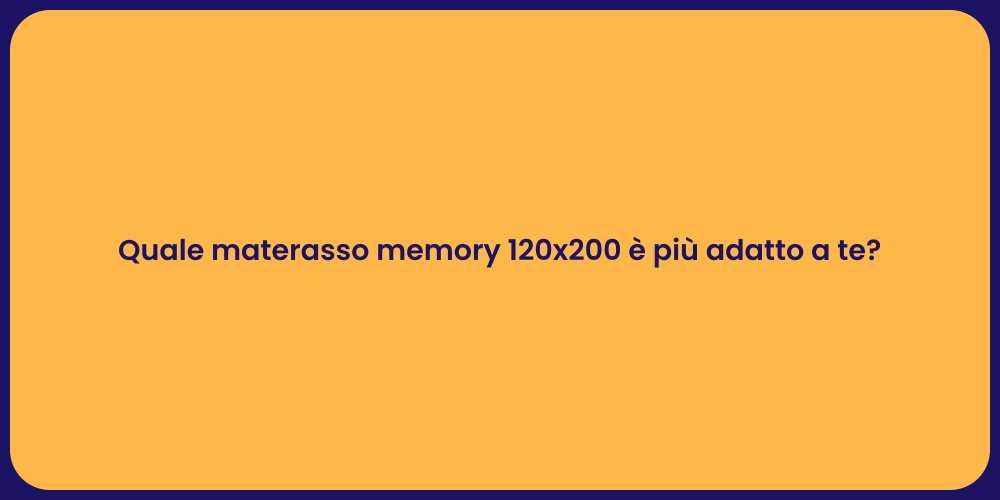 Quale materasso memory 120x200 è più adatto a te?