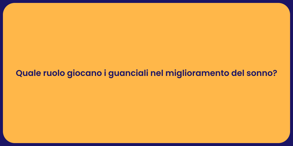 Quale ruolo giocano i guanciali nel miglioramento del sonno?